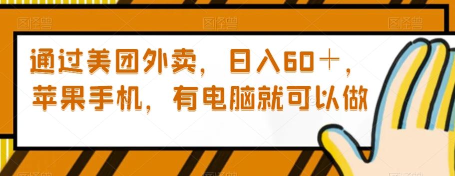 通过美团外卖，日入60＋，苹果手机，有电脑就可以做【揭秘】-爱找项目网