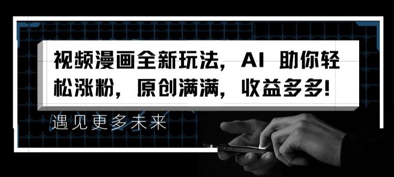 视频漫画全新玩法，AI 助你轻松涨粉，原创满满，收益多多【揭秘】-爱找项目网