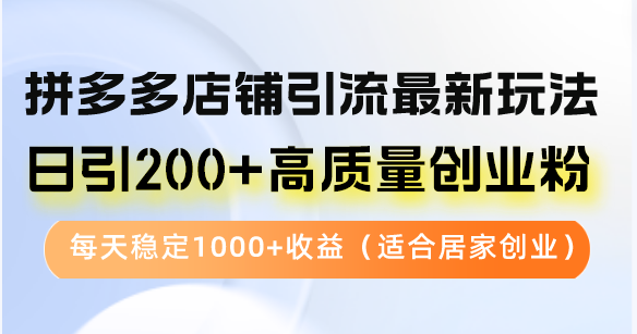 拼多多店铺引流最新玩法，日引200+高质量创业粉，每天稳定1000+收益(…-爱找项目网