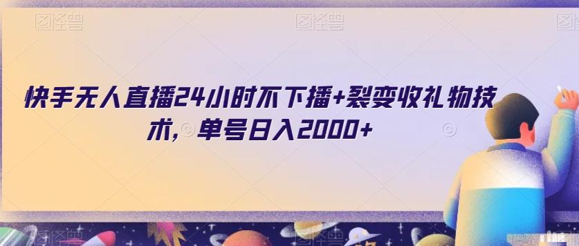 快手无人直播24小时不下播+裂变收礼物技术，单号日入2000+【揭秘】-爱找项目网