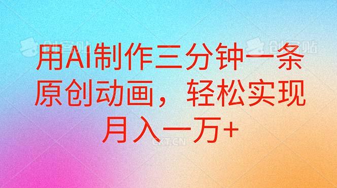 用AI制作三分钟一条原创动画，轻松实现月入一万+-爱找项目网