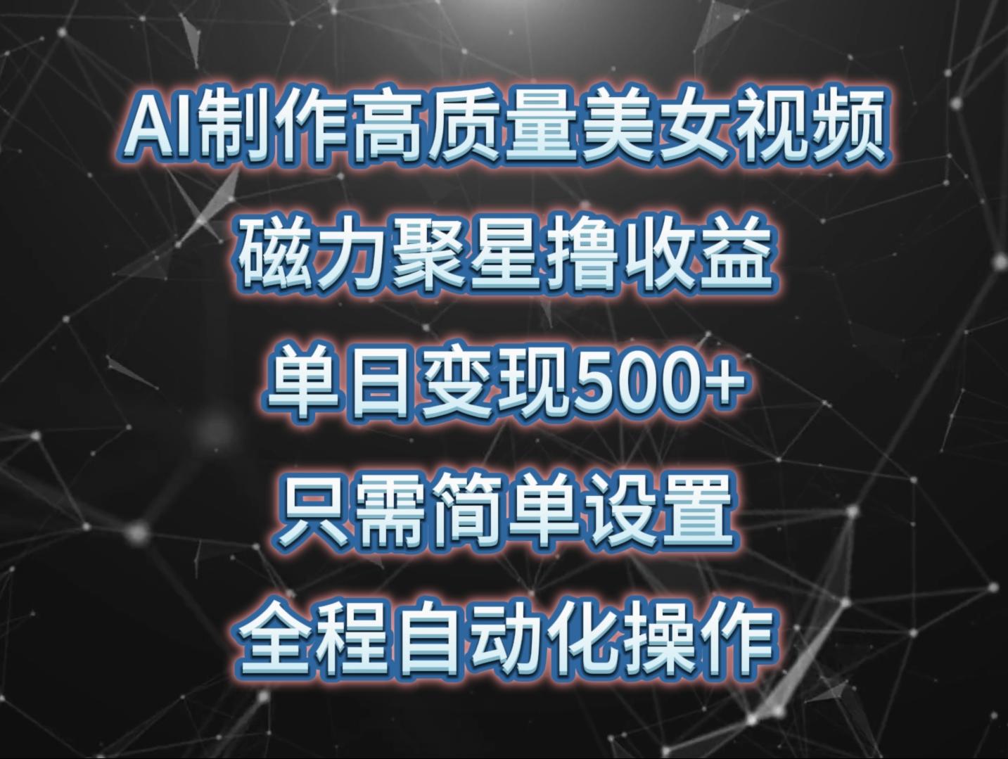 (10023期)AI制作高质量美女视频，磁力聚星撸收益，单日变现500+，只需简单设置，…-爱找项目网