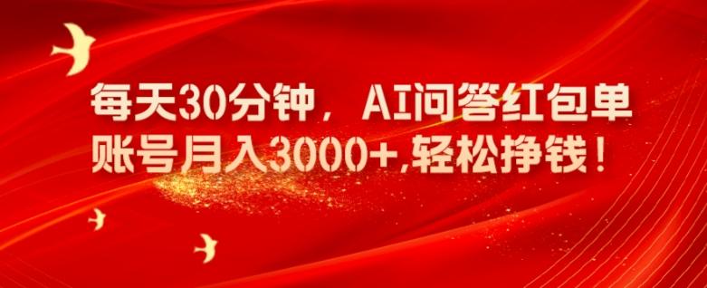 每天30分钟，AI问答红包单账号月入3000+,轻松挣钱！-爱找项目网