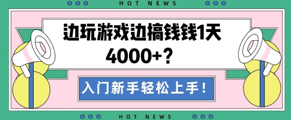 边玩游戏边搞钱钱1天4000+？入门新手轻松上手！-爱找项目网