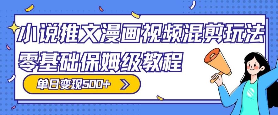 小说推文漫画视频混剪玩法，零基础保姆级教程，单日变现500+-爱找项目网