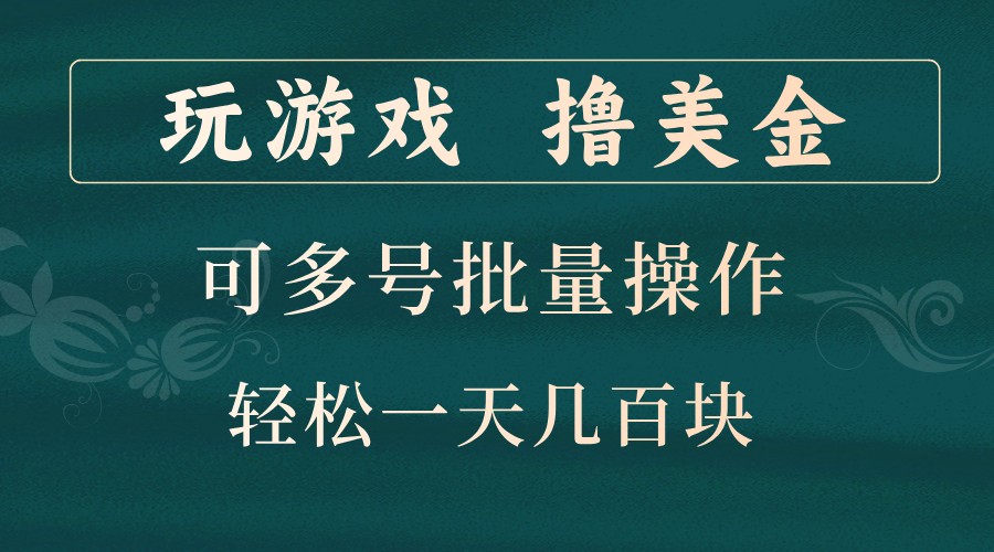 玩游戏撸美金，可多号批量操作，边玩边赚钱，一天几百块轻轻松松！-爱找项目网
