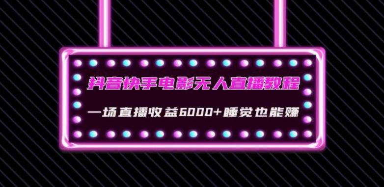 抖音快手电影无人直播教程：一场直播收益6000+睡觉也能赚(教程+软件)【揭秘】-爱找项目网