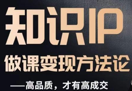 怎么做一门品质好课，知识IP做课变现方法论，高品质，才有好成交-爱找项目网
