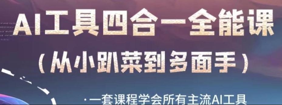 AI工具全能课，一套课程学会所有主流AI工具，从AI领域的小趴菜蜕变成AI技能多面手-爱找项目网