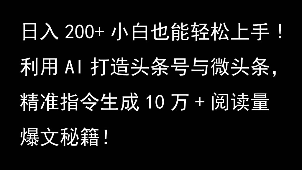利用AI打造头条号与微头条，精准指令生成10万+阅读量爆文秘籍！日入200+小白也能轻…-爱找项目网