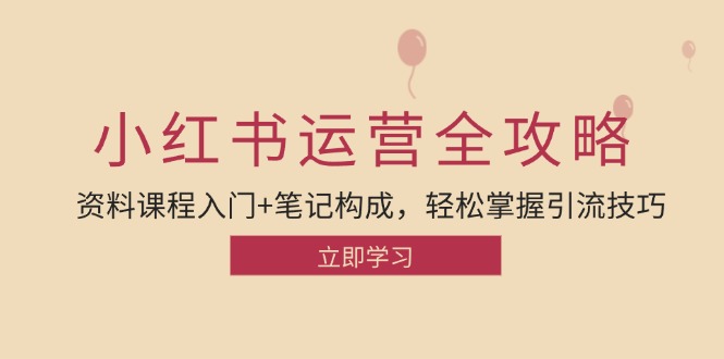小红书运营引流全攻略：资料课程入门+笔记构成，轻松掌握引流技巧-爱找项目网