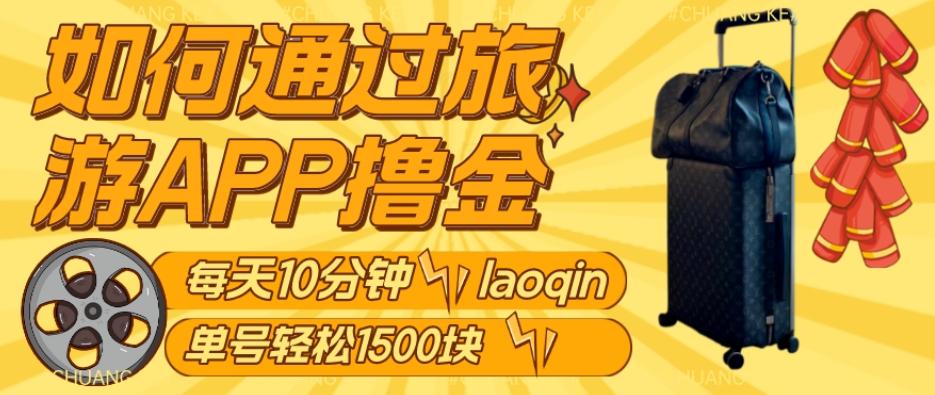 如何通过旅游APP撸金，每天10分钟，傻瓜式操作单号1500+-爱找项目网