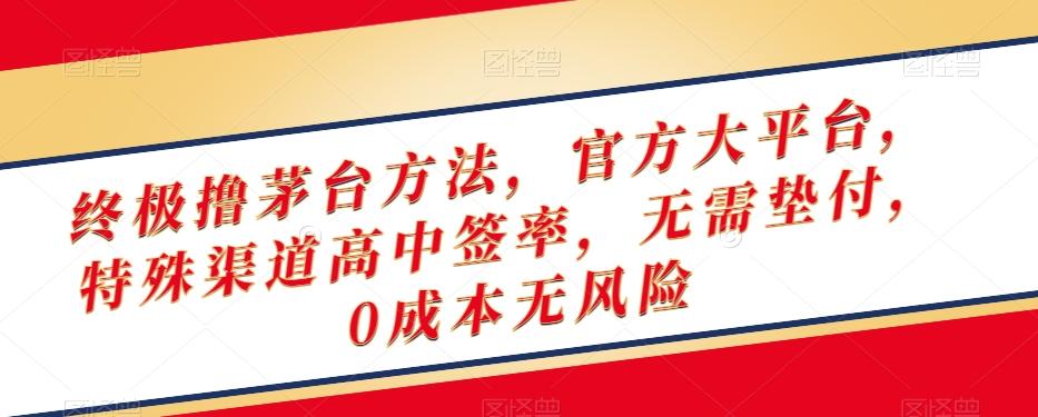 终极撸茅台方法，官方大平台，特殊渠道高中签率，无需垫付，0成本无风险【揭秘】-爱找项目网