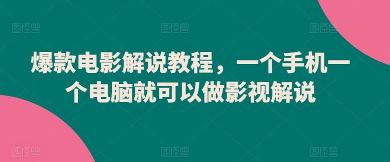 爆款电影解说教程，一个手机一个电脑就可以做影视解说-爱找项目网