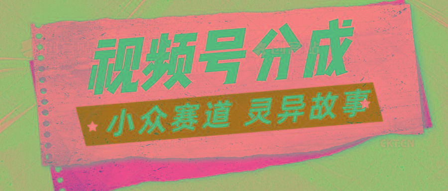 视频号分成掘金小众赛道 灵异故事，普通人都能做得好的副业-爱找项目网