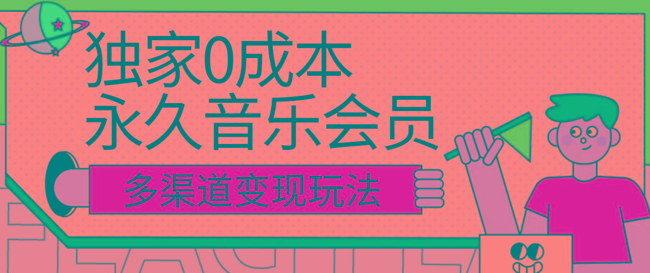 独家0成本永久音乐会员，多渠道变现玩法【实操教程】-爱找项目网