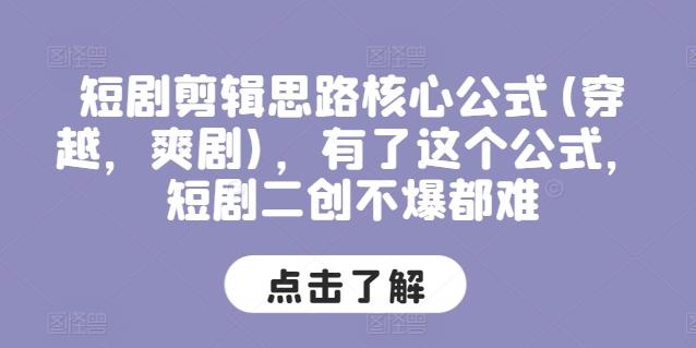 短剧剪辑思路核心公式(穿越，爽剧)，有了这个公式，短剧二创不爆都难-爱找项目网