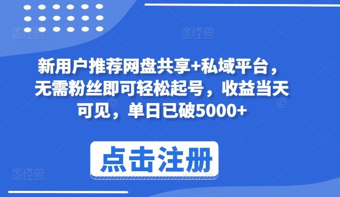 新用户推荐网盘共享+私域平台，无需粉丝即可轻松起号，收益当天可见，单日已破5000+【揭秘】-爱找项目网