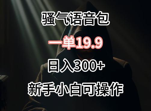 0成本卖骚气语音包，一单19.9.日入300+【揭秘】-爱找项目网