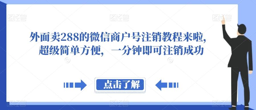外面卖288的微信商户号注销教程来啦，超级简单方便，一分钟即可注销成功【揭秘】-爱找项目网
