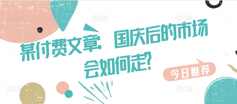 某付费文章：国庆后的市场会如何走?-爱找项目网
