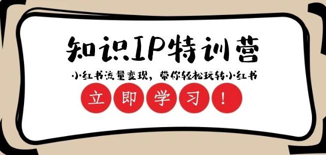 知识IP特训营 ：小红书-流量变现，带你轻松玩转小红书（23节视频课）-爱找项目网