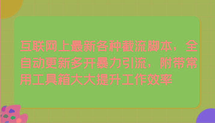 互联网上最新各种截流脚本，全自动更新多开暴力引流，附带常用工具箱大大提升工作效率-爱找项目网