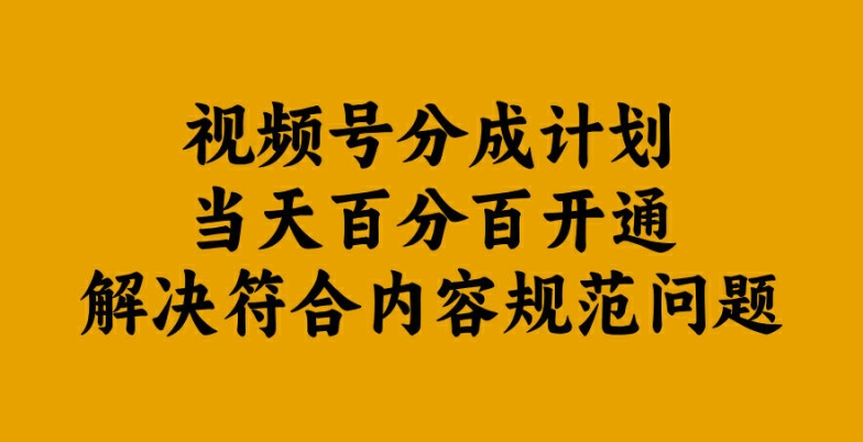 视频号分成计划当天百分百开通解决符合内容规范问题【揭秘】-爱找项目网