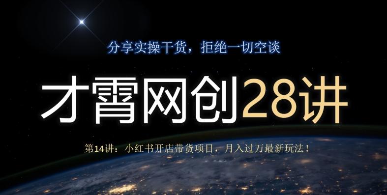 才霄网创28讲第14讲：小红书开店带货项目，月入过万最新玩法！-爱找项目网