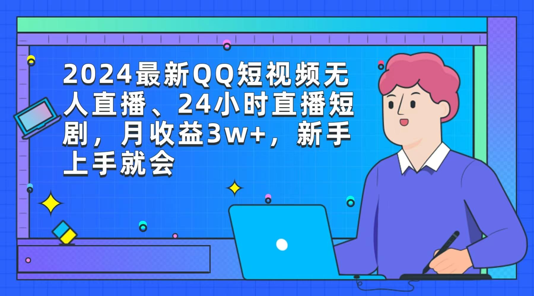 (9378期)2024最新QQ短视频无人直播、24小时直播短剧，月收益3w+，新手上手就会-爱找项目网