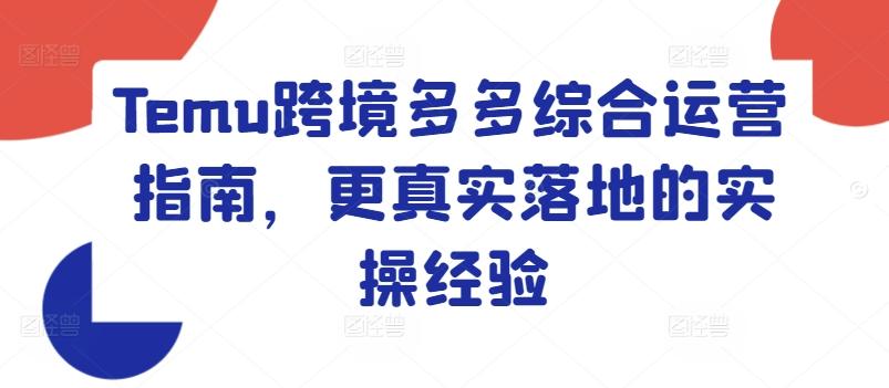Temu跨境多多综合运营指南，更真实落地的实操经验-爱找项目网