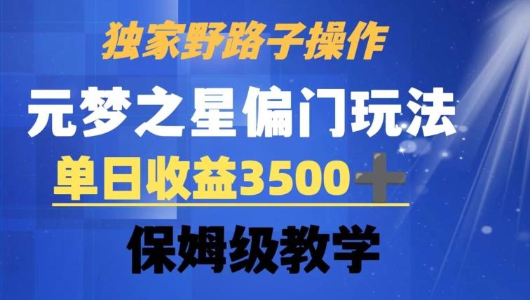 独家野路子玩法，无视机制，元梦之星偏门操作，单日收益3500+，保姆级教学【揭秘】-爱找项目网