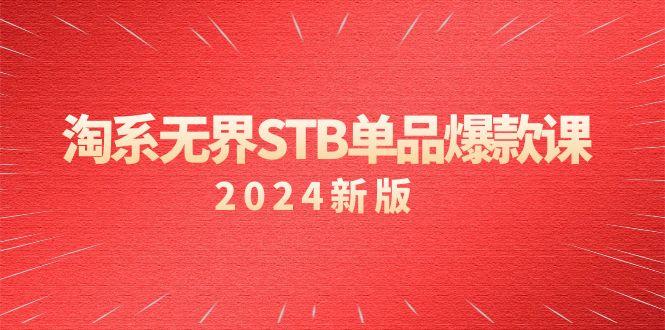 淘系 无界STB单品爆款课(2024)付费带动免费的核心逻辑，万相台无界关…-爱找项目网