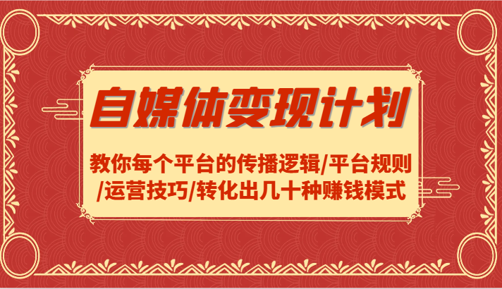 自媒体变现计划-教你每个平台的传播逻辑/平台规则/运营技巧/转化出几十种赚钱模式-爱找项目网