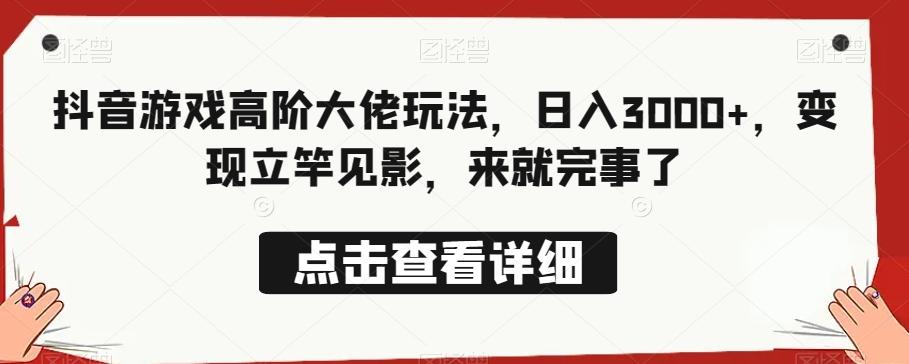 抖音游戏高阶大佬玩法，日入3000+，变现立竿见影，来就完事了-爱找项目网