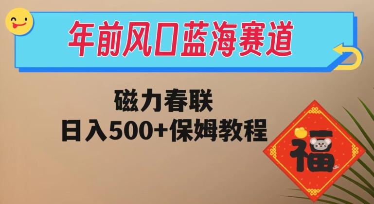 年前风口蓝海赛道，磁力春联，日入500+保姆教程-爱找项目网
