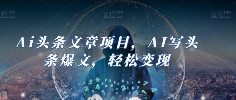 Ai头条文章项目，AI写头条爆文，轻松变现-爱找项目网