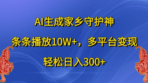 AI生成家乡守护神，条条播放10W+，多平台变现，轻松日入300+【揭秘】-爱找项目网