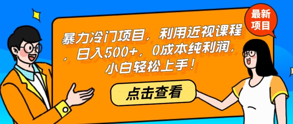 暴力冷门项目，利用近视课程，日入500+，0成本纯利润，小白轻松上手！-爱找项目网