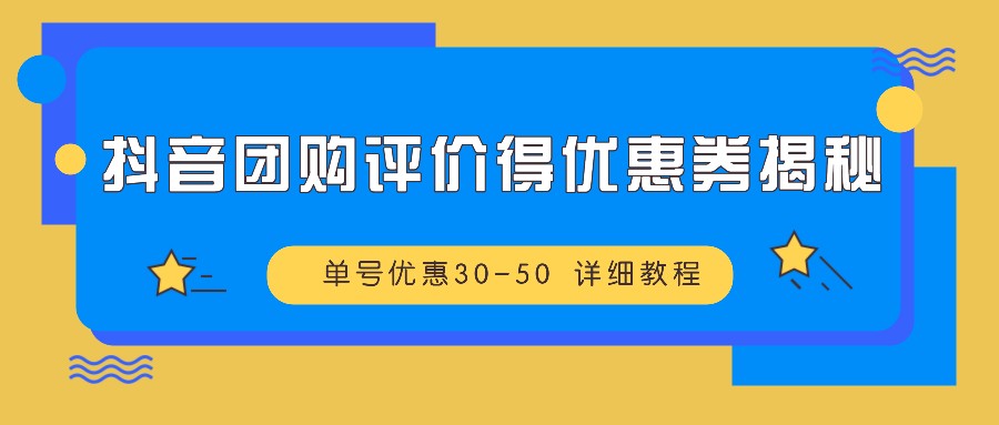 抖音团购评价得优惠券揭秘 单号优惠30-50 详细教程-爱找项目网