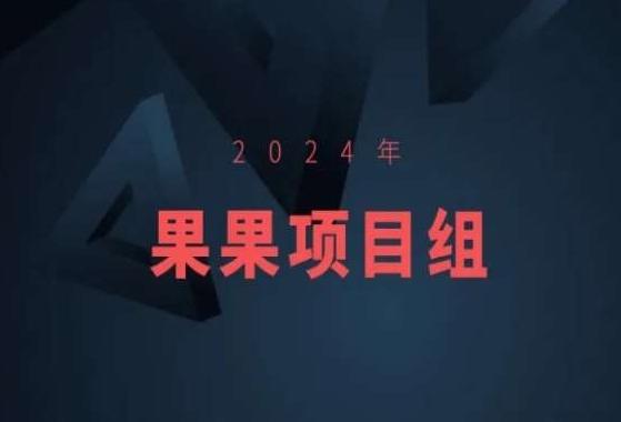 2024年果果项目组项目合集-果果最新项目-爱找项目网