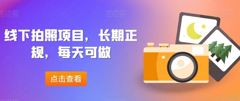 线下拍照项目，长期正规，每天可做-爱找项目网