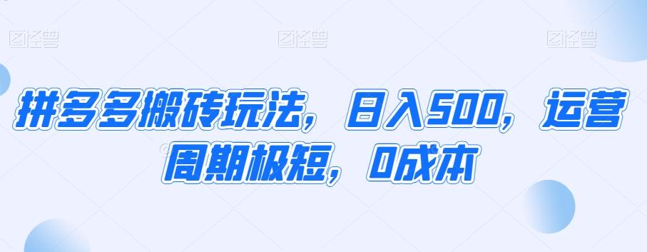 拼多多搬砖玩法，日入500，运营周期极短，0成本-爱找项目网