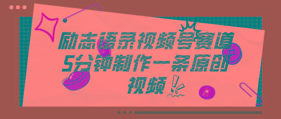 视频号励志语录赛道详解，5分钟一条，条条原创，轻松赚钱！-爱找项目网