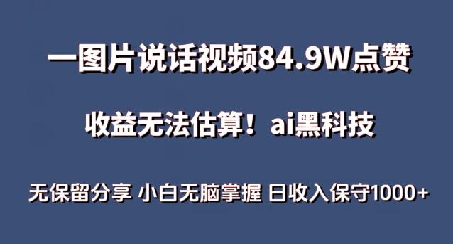 一图片说话视频84.9W点赞，收益无法估算，ai赛道蓝海项目，小白无脑掌握日收入保守1000+【揭秘】-爱找项目网