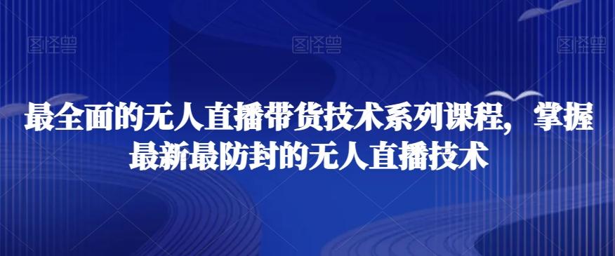 最全面的无人直播‮货带‬技术系‮课列‬程，掌握最新最防封的无人直播技术-爱找项目网