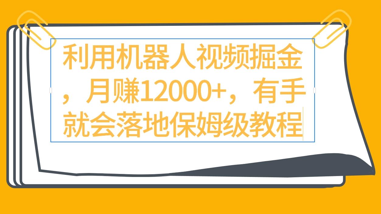 (9346期)利用机器人视频掘金月赚12000+，有手就会落地保姆级教程-爱找项目网
