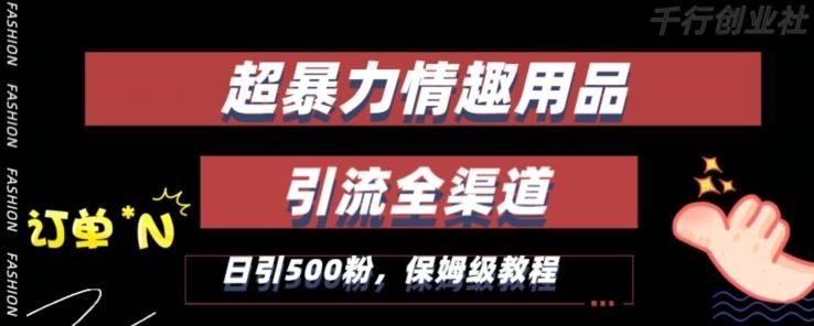最新情趣项目引流全渠道，自带高流量，保姆级教程，轻松破百单，日引500+粉【揭秘】-爱找项目网