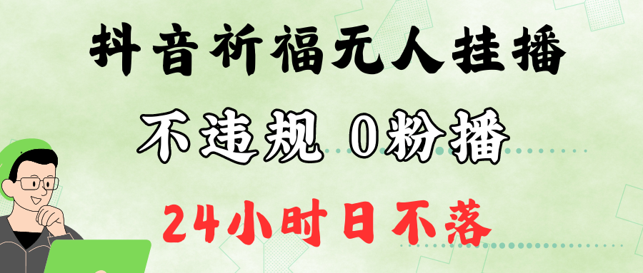 抖音最新祈福无人挂播，单日撸音浪收2万+0粉手机可开播，新手小白一看就会-爱找项目网