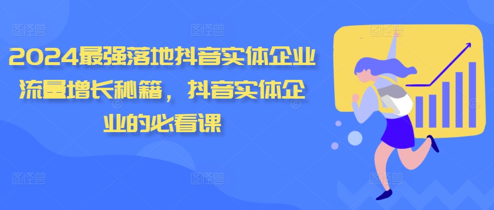 2024最强落地抖音实体企业流量增长秘籍，抖音实体企业的必看课-爱找项目网